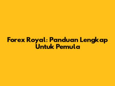 Forex Royal: Panduan Lengkap Untuk Pemula