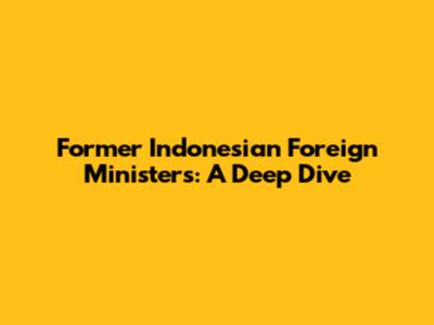 Former Indonesian Foreign Ministers: A Deep Dive