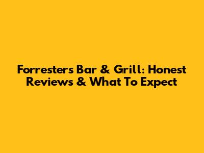 Forresters Bar & Grill: Honest Reviews & What To Expect