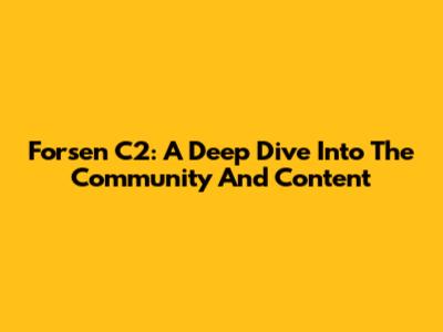 Forsen C2: A Deep Dive Into The Community And Content