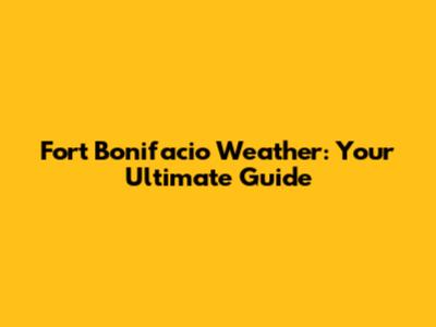 Fort Bonifacio Weather: Your Ultimate Guide