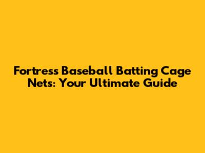 Fortress Baseball Batting Cage Nets: Your Ultimate Guide