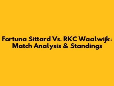 Fortuna Sittard Vs. RKC Waalwijk: Match Analysis & Standings