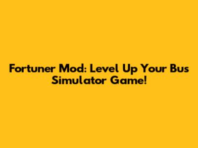 Fortuner Mod: Level Up Your Bus Simulator Game!