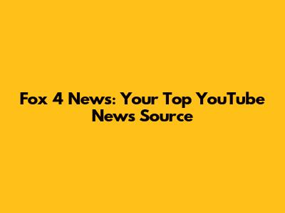 Fox 4 News: Your Top YouTube News Source
