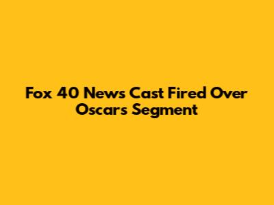 Fox 40 News Cast Fired Over Oscars Segment