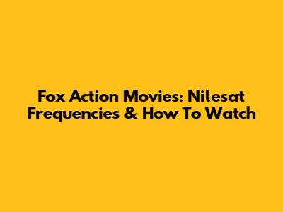 Fox Action Movies: Nilesat Frequencies & How To Watch