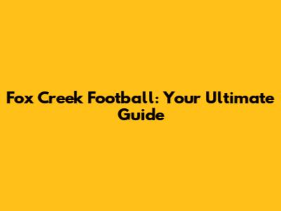 Fox Creek Football: Your Ultimate Guide