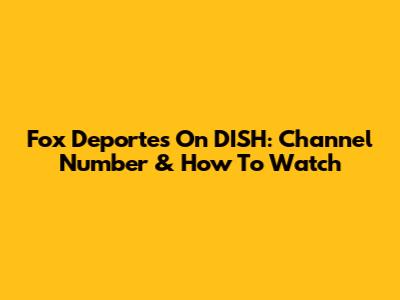 Fox Deportes On DISH: Channel Number & How To Watch