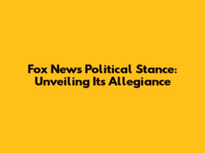 Fox News' Political Stance: Unveiling Its Allegiance