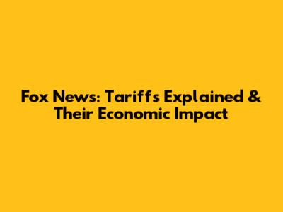 Fox News: Tariffs Explained & Their Economic Impact