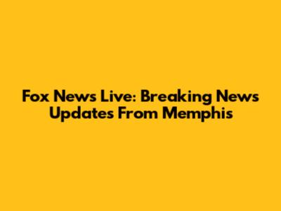 Fox News Live: Breaking News Updates From Memphis