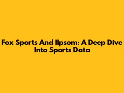 Fox Sports And IIpsom: A Deep Dive Into Sports Data