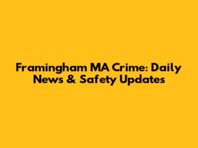 Framingham MA Crime: Daily News & Safety Updates