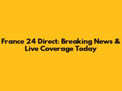 France 24 Direct: Breaking News & Live Coverage Today