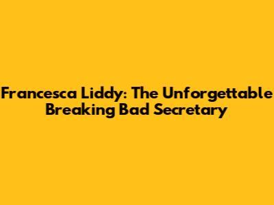 Francesca Liddy: The Unforgettable 'Breaking Bad' Secretary