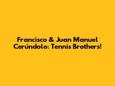 Francisco & Juan Manuel Cerúndolo: Tennis Brothers!