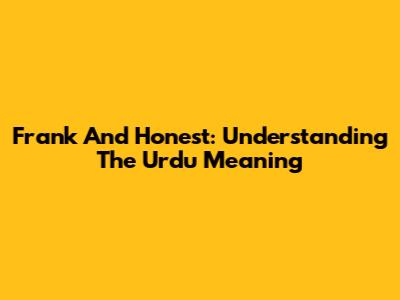 Frank And Honest: Understanding The Urdu Meaning