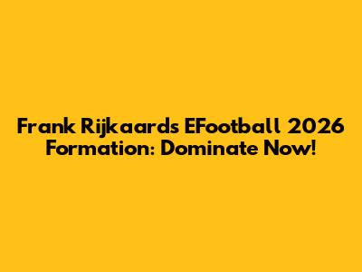 Frank Rijkaard's EFootball 2026 Formation: Dominate Now!