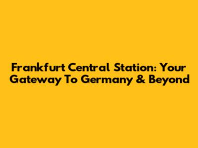 Frankfurt Central Station: Your Gateway To Germany & Beyond