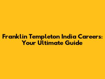 Franklin Templeton India Careers: Your Ultimate Guide