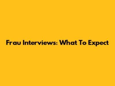 Frau Interviews: What To Expect
