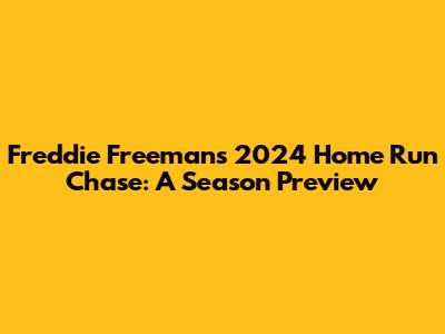 Freddie Freeman's 2024 Home Run Chase: A Season Preview