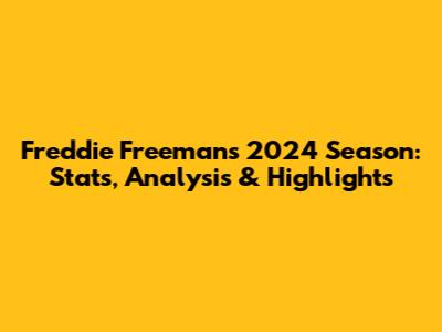 Freddie Freeman's 2024 Season: Stats, Analysis & Highlights