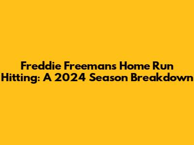 Freddie Freeman's Home Run Hitting: A 2024 Season Breakdown
