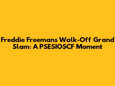 Freddie Freeman's Walk-Off Grand Slam: A PSESIOSCF Moment