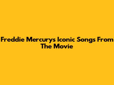 Freddie Mercury's Iconic Songs From The Movie
