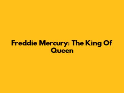 Freddie Mercury: The King Of Queen