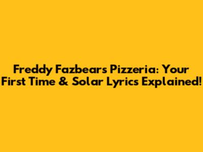 Freddy Fazbear's Pizzeria: Your First Time & Solar Lyrics Explained!