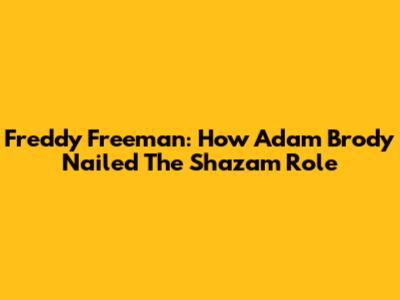 Freddy Freeman: How Adam Brody Nailed The Shazam Role