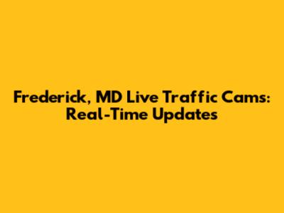 Frederick, MD Live Traffic Cams: Real-Time Updates