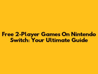 Free 2-Player Games On Nintendo Switch: Your Ultimate Guide