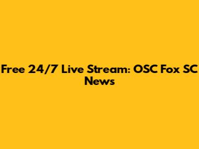 Free 24/7 Live Stream: OSC Fox SC News