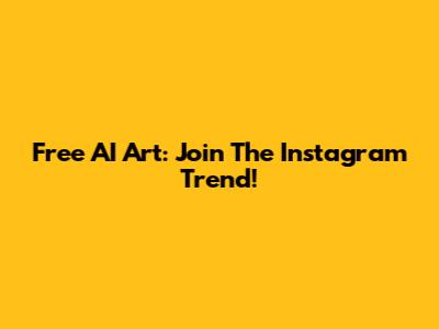 Free AI Art: Join The Instagram Trend!
