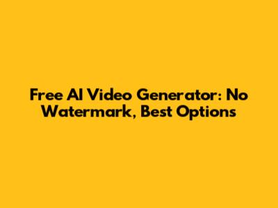 Free AI Video Generator: No Watermark, Best Options