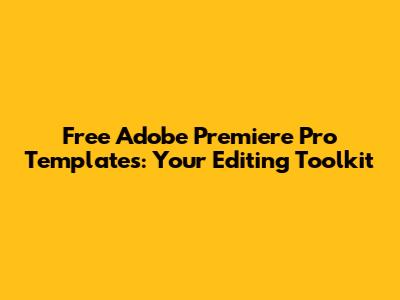 Free Adobe Premiere Pro Templates: Your Editing Toolkit