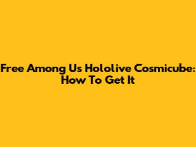 Free Among Us Hololive Cosmicube: How To Get It