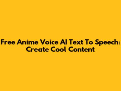 Free Anime Voice AI Text To Speech: Create Cool Content