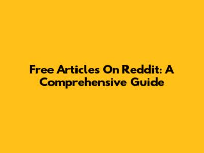 Free Articles On Reddit: A Comprehensive Guide