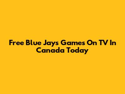 Free Blue Jays Games On TV In Canada Today