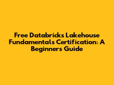 Free Databricks Lakehouse Fundamentals Certification: A Beginner's Guide