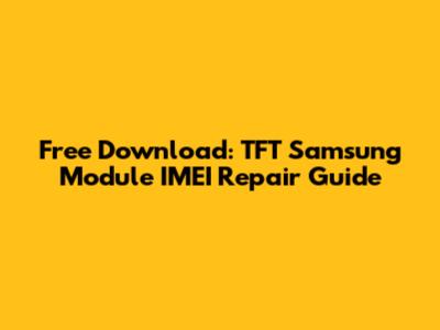 Free Download: TFT Samsung Module IMEI Repair Guide