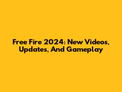 Free Fire 2024: New Videos, Updates, And Gameplay