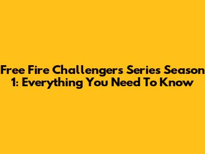 Free Fire Challengers Series Season 1: Everything You Need To Know