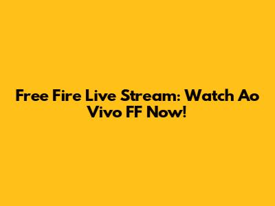 Free Fire Live Stream: Watch Ao Vivo FF Now!