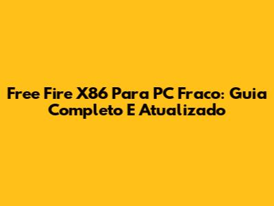 Free Fire X86 Para PC Fraco: Guia Completo E Atualizado